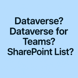 Read more about the article Dataverse? Dataverse for Teams? SharePoint list?